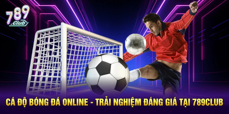 Cá độ bóng đá online - trải nghiệm đáng giá tại 789club