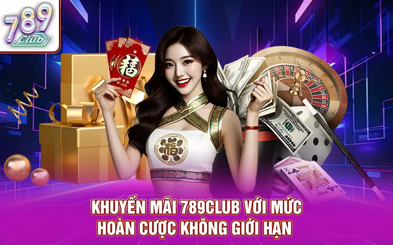 Khuyến mãi 789CLUB với mức hoàn cược không giới hạn