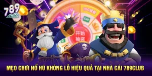 Mẹo Chơi Nổ Hũ Không Lỗ Hiệu Quả Từ Chuyên Gia 789CLUB