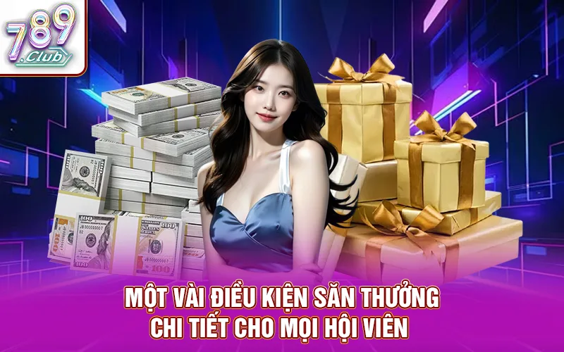 Một vài điều kiện săn thưởng chi tiết cho mọi hội viên