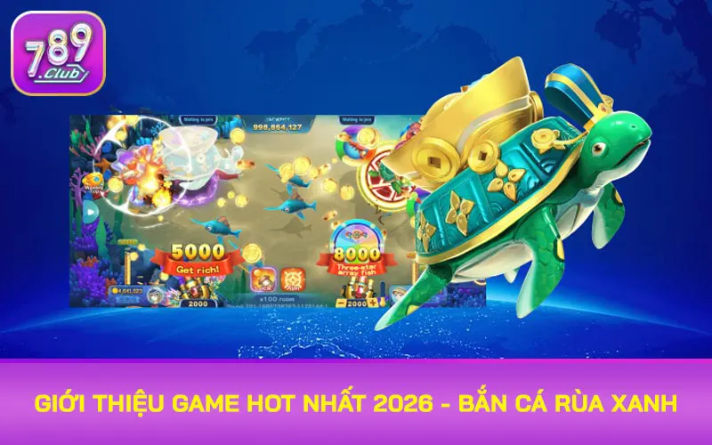 Giới thiệu game hot nhất 2026 - Bắn cá Rùa Xanh